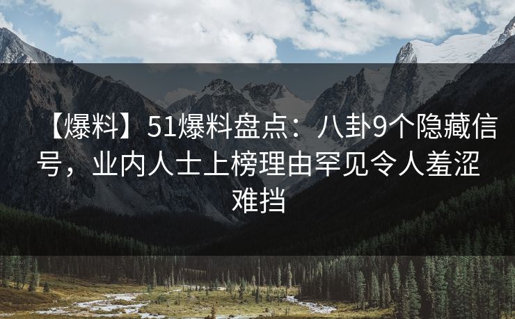 【爆料】51爆料盘点：八卦9个隐藏信号，业内人士上榜理由罕见令人羞涩难挡